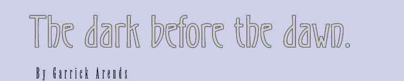 The Dark Before the dawn.